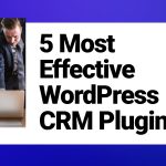 5 Most Effective WordPress CRM Plugins