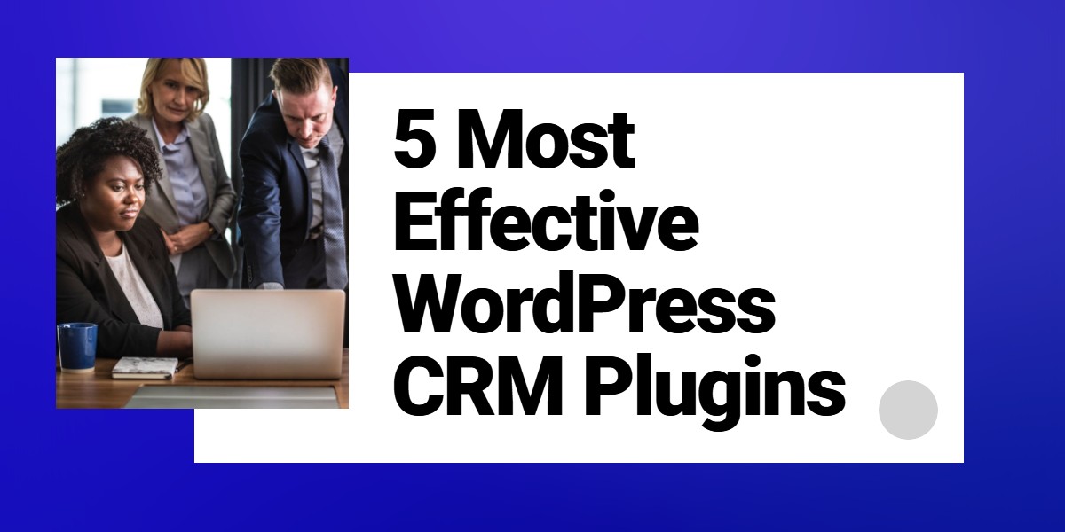 5 Most Effective WordPress CRM Plugins 