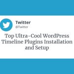 Top Ultra-Cool WordPress Timeline Plugins Installation and Setup