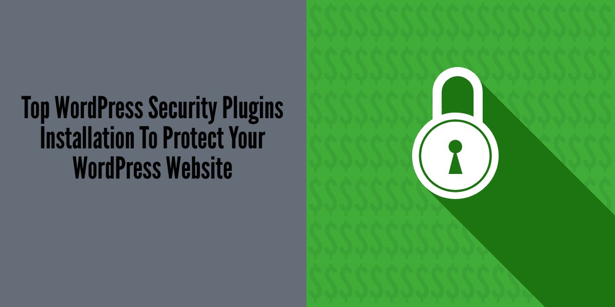Top WordPress Security Plugins Installation To Protect Your WordPress Website