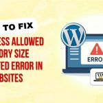 How to Fix WordPress Allowed Memory Size Exhausted Error in Websites