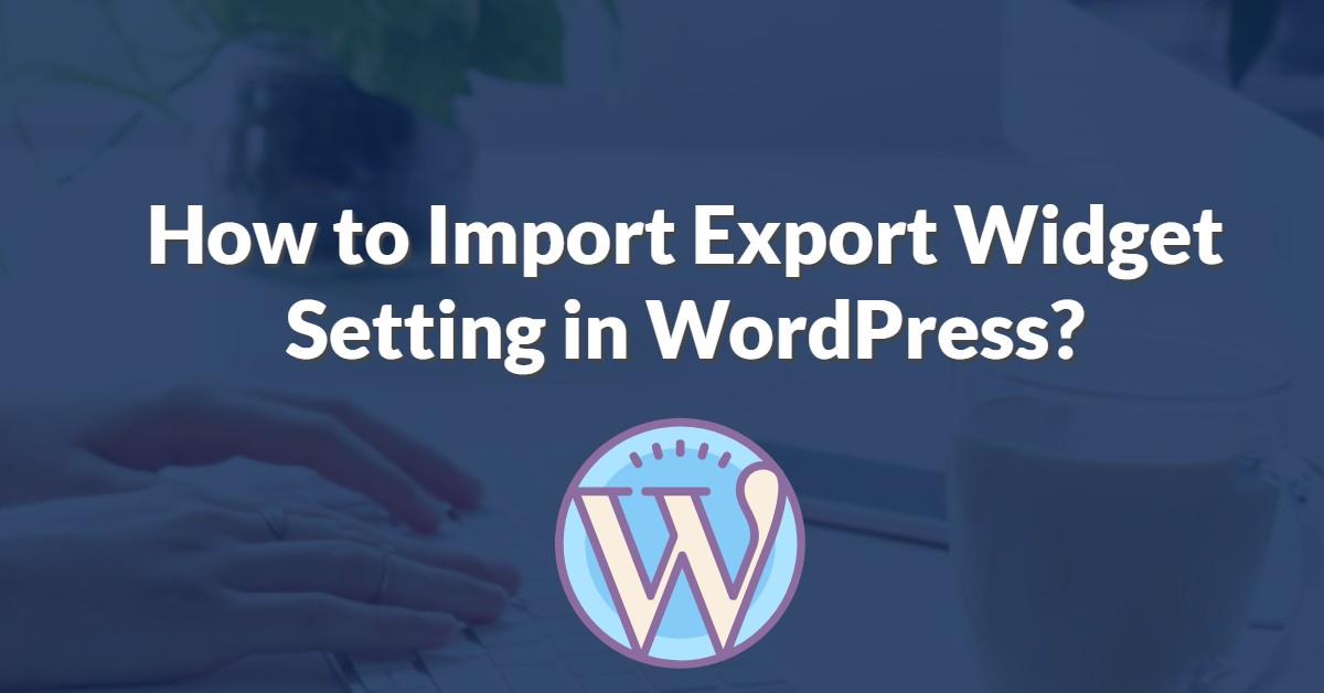 How to Import Export Widget Setting in WordPress?