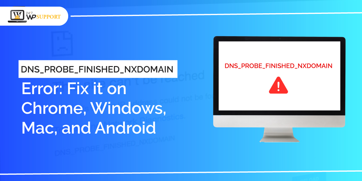 DNS_PROBE_FINISHED_NXDOMAIN Error: Fix it on Chrome, Windows, Mac, and Android 